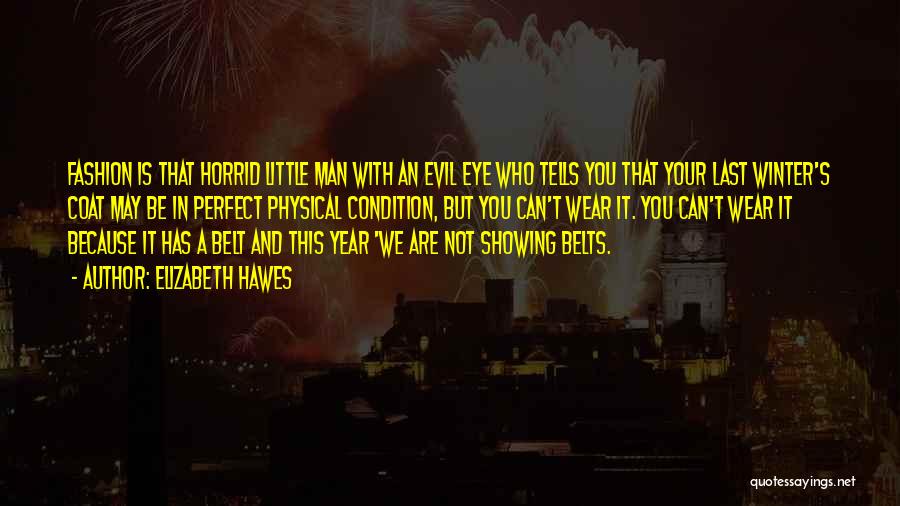 Elizabeth Hawes Quotes: Fashion Is That Horrid Little Man With An Evil Eye Who Tells You That Your Last Winter's Coat May Be