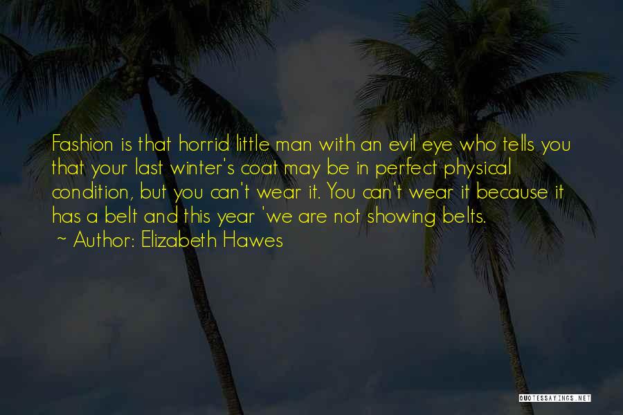 Elizabeth Hawes Quotes: Fashion Is That Horrid Little Man With An Evil Eye Who Tells You That Your Last Winter's Coat May Be