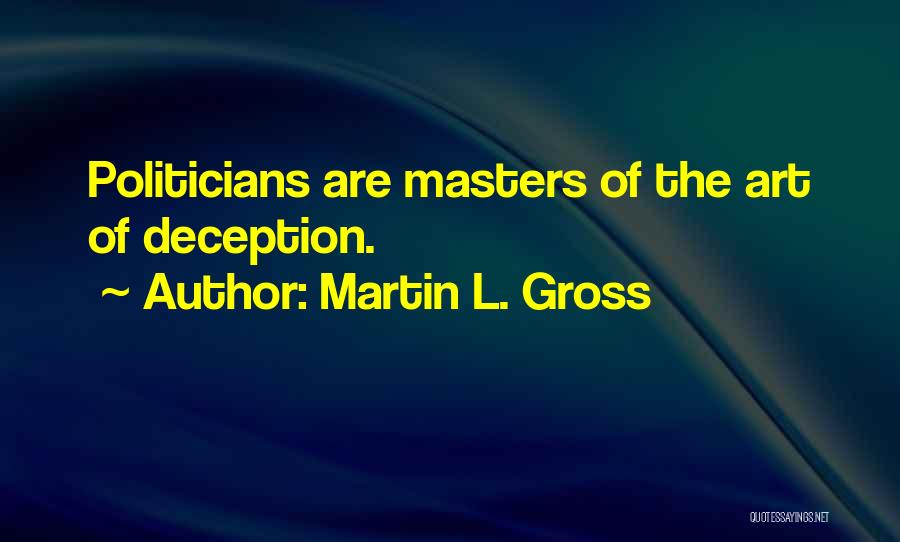 Martin L. Gross Quotes: Politicians Are Masters Of The Art Of Deception.