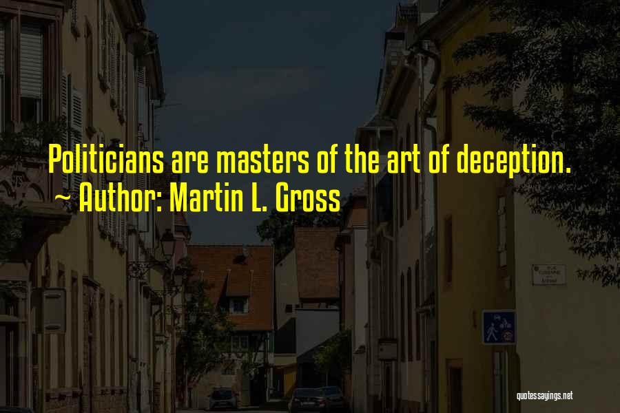 Martin L. Gross Quotes: Politicians Are Masters Of The Art Of Deception.