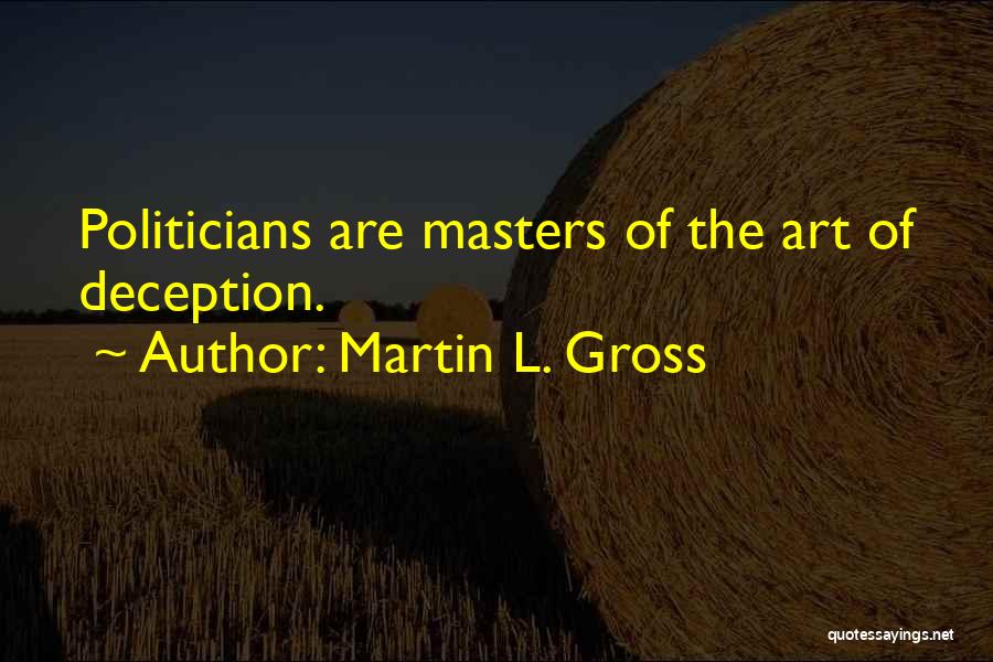 Martin L. Gross Quotes: Politicians Are Masters Of The Art Of Deception.