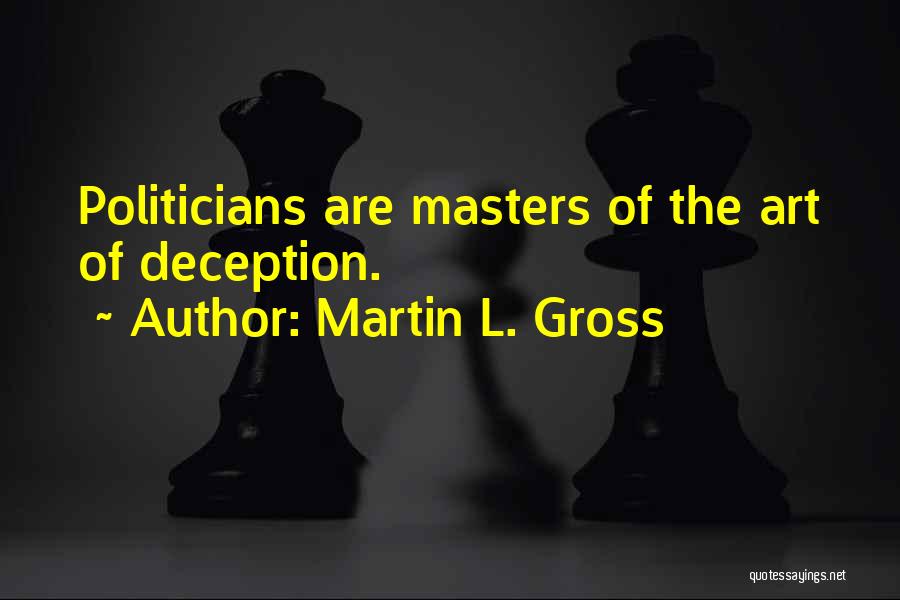 Martin L. Gross Quotes: Politicians Are Masters Of The Art Of Deception.