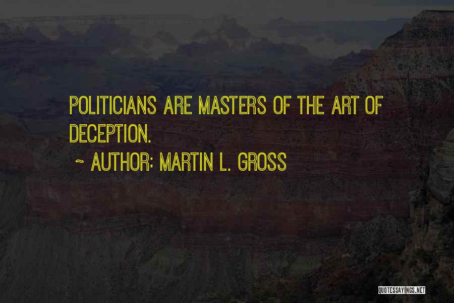 Martin L. Gross Quotes: Politicians Are Masters Of The Art Of Deception.
