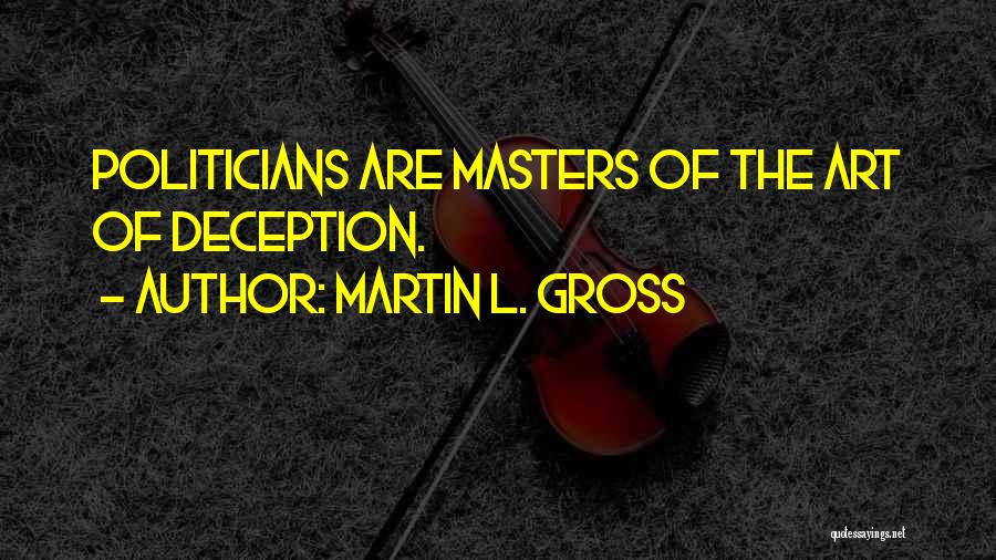 Martin L. Gross Quotes: Politicians Are Masters Of The Art Of Deception.