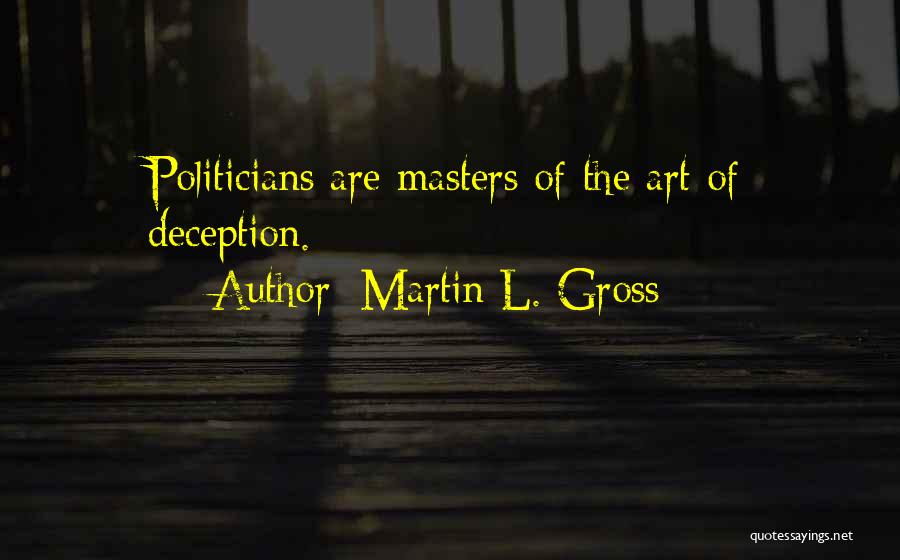 Martin L. Gross Quotes: Politicians Are Masters Of The Art Of Deception.