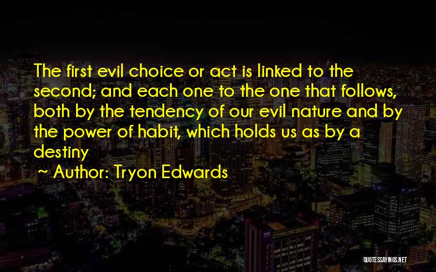Tryon Edwards Quotes: The First Evil Choice Or Act Is Linked To The Second; And Each One To The One That Follows, Both