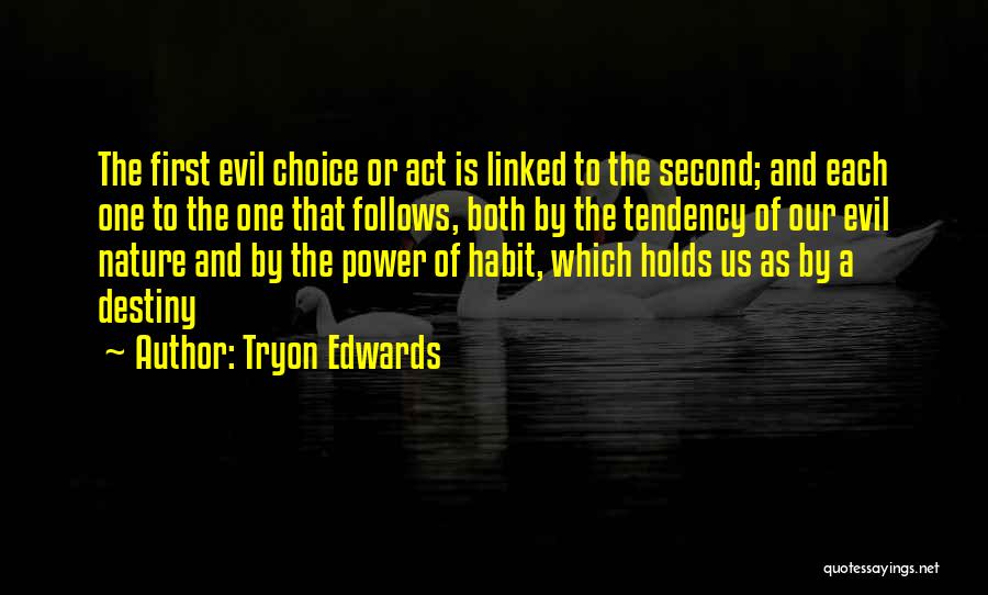 Tryon Edwards Quotes: The First Evil Choice Or Act Is Linked To The Second; And Each One To The One That Follows, Both