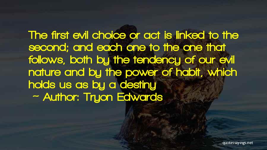 Tryon Edwards Quotes: The First Evil Choice Or Act Is Linked To The Second; And Each One To The One That Follows, Both