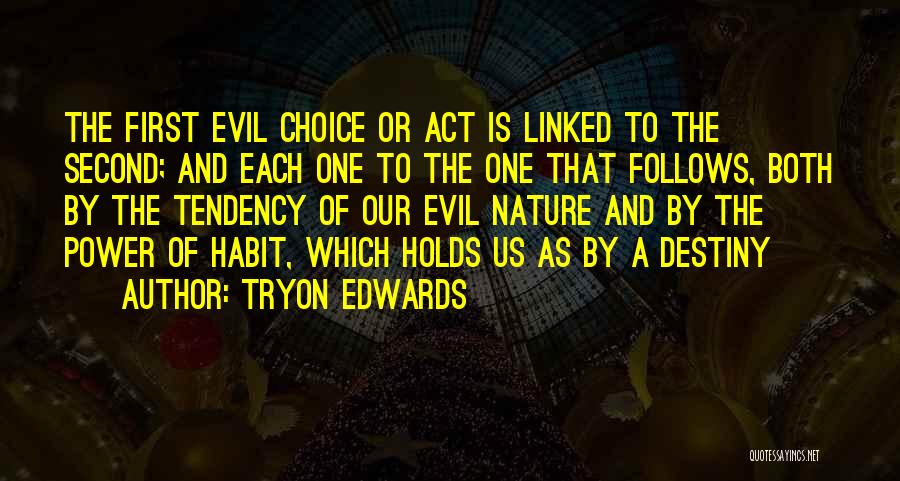 Tryon Edwards Quotes: The First Evil Choice Or Act Is Linked To The Second; And Each One To The One That Follows, Both