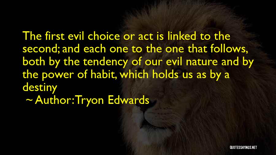 Tryon Edwards Quotes: The First Evil Choice Or Act Is Linked To The Second; And Each One To The One That Follows, Both