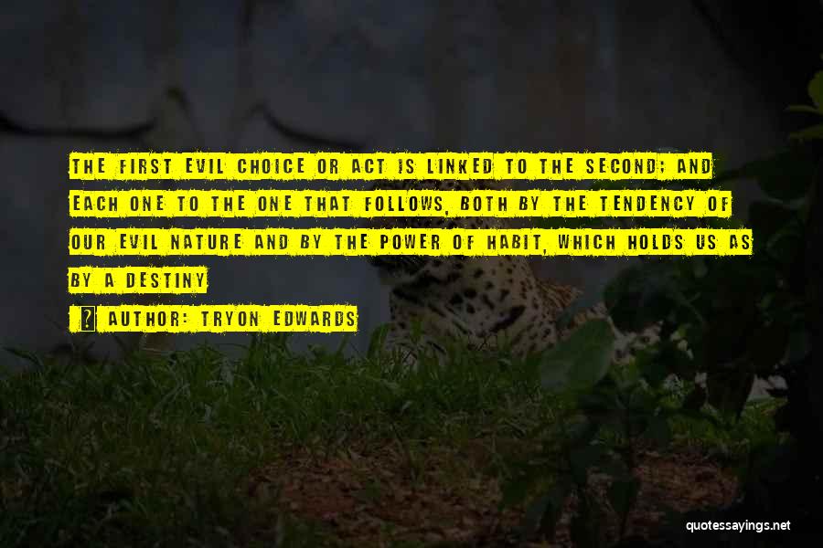 Tryon Edwards Quotes: The First Evil Choice Or Act Is Linked To The Second; And Each One To The One That Follows, Both
