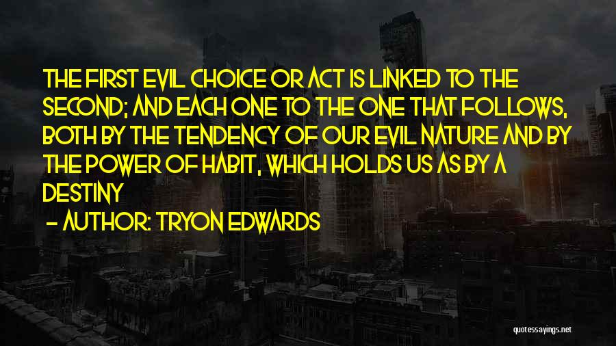 Tryon Edwards Quotes: The First Evil Choice Or Act Is Linked To The Second; And Each One To The One That Follows, Both