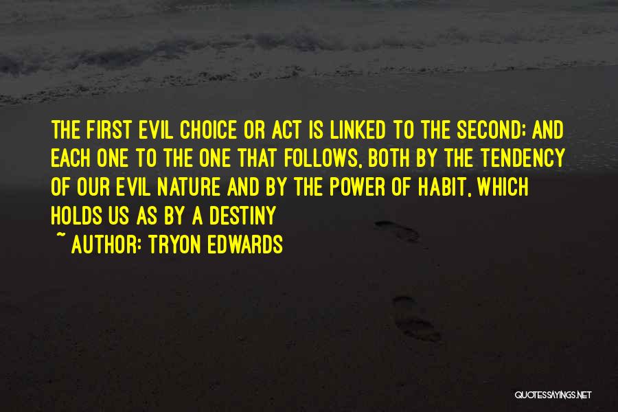 Tryon Edwards Quotes: The First Evil Choice Or Act Is Linked To The Second; And Each One To The One That Follows, Both