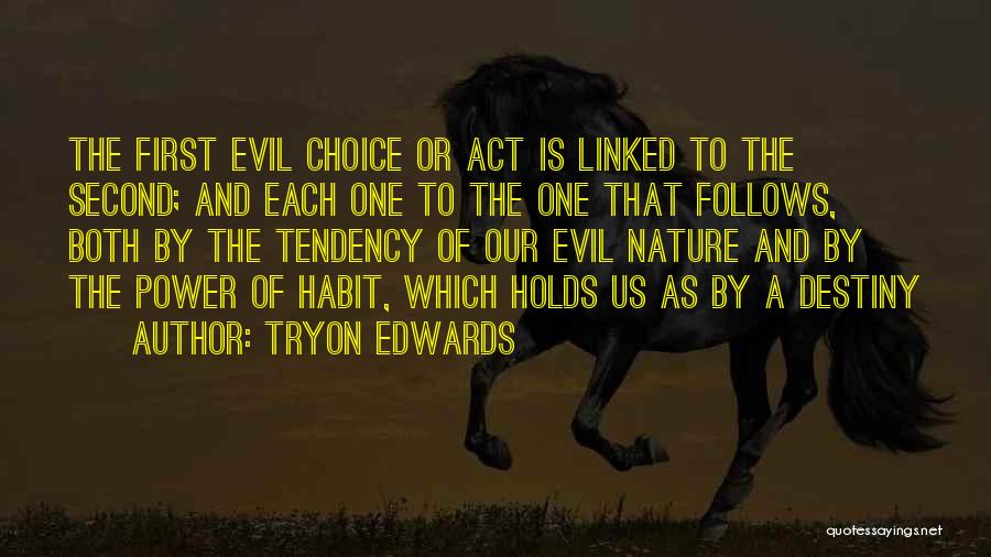 Tryon Edwards Quotes: The First Evil Choice Or Act Is Linked To The Second; And Each One To The One That Follows, Both