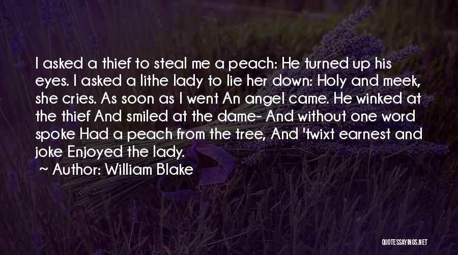 William Blake Quotes: I Asked A Thief To Steal Me A Peach: He Turned Up His Eyes. I Asked A Lithe Lady To