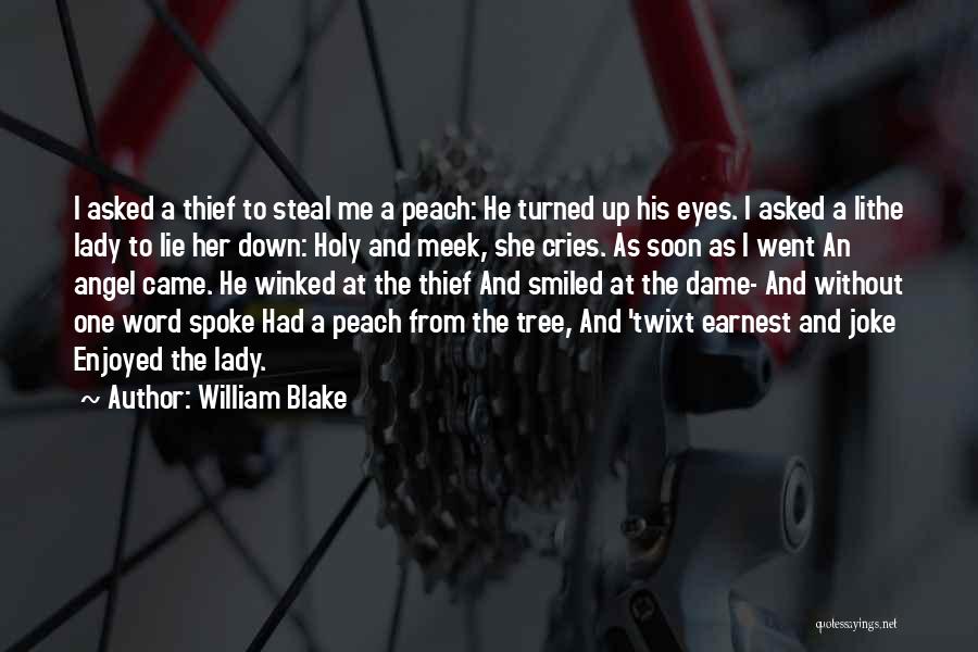 William Blake Quotes: I Asked A Thief To Steal Me A Peach: He Turned Up His Eyes. I Asked A Lithe Lady To