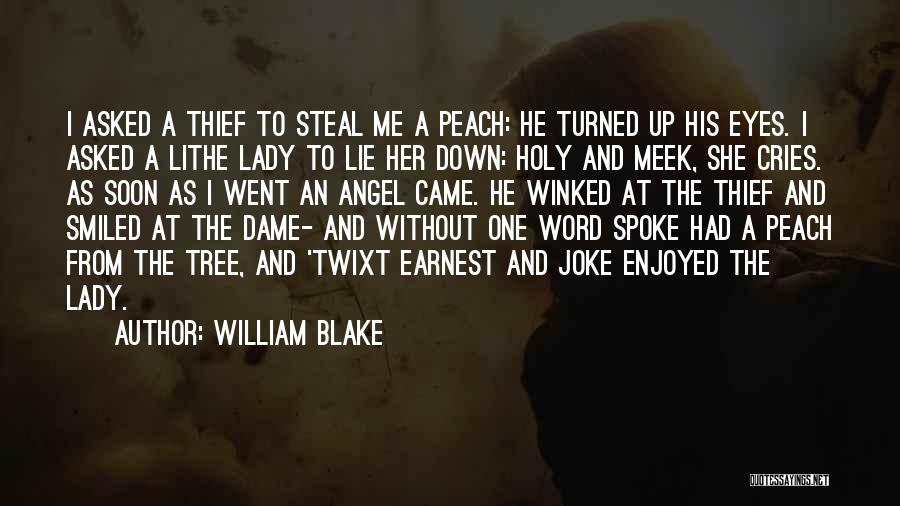 William Blake Quotes: I Asked A Thief To Steal Me A Peach: He Turned Up His Eyes. I Asked A Lithe Lady To