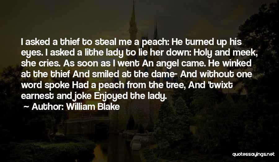 William Blake Quotes: I Asked A Thief To Steal Me A Peach: He Turned Up His Eyes. I Asked A Lithe Lady To