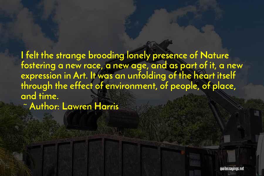 Lawren Harris Quotes: I Felt The Strange Brooding Lonely Presence Of Nature Fostering A New Race, A New Age, And As Part Of