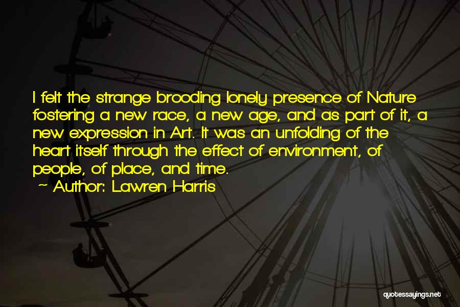 Lawren Harris Quotes: I Felt The Strange Brooding Lonely Presence Of Nature Fostering A New Race, A New Age, And As Part Of