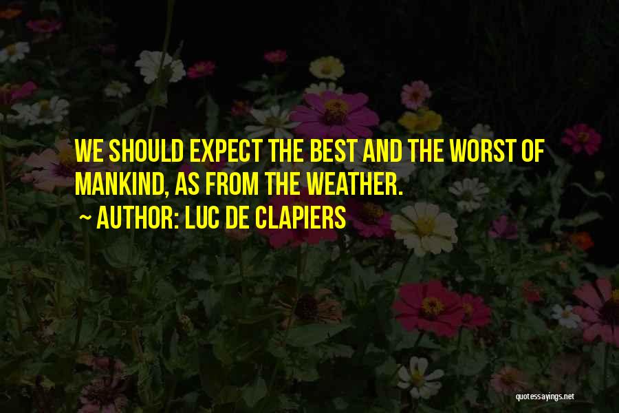 Luc De Clapiers Quotes: We Should Expect The Best And The Worst Of Mankind, As From The Weather.