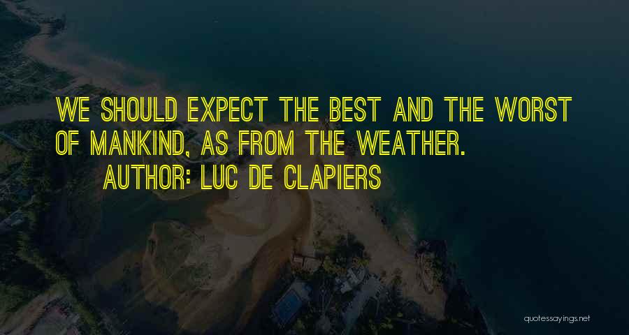 Luc De Clapiers Quotes: We Should Expect The Best And The Worst Of Mankind, As From The Weather.