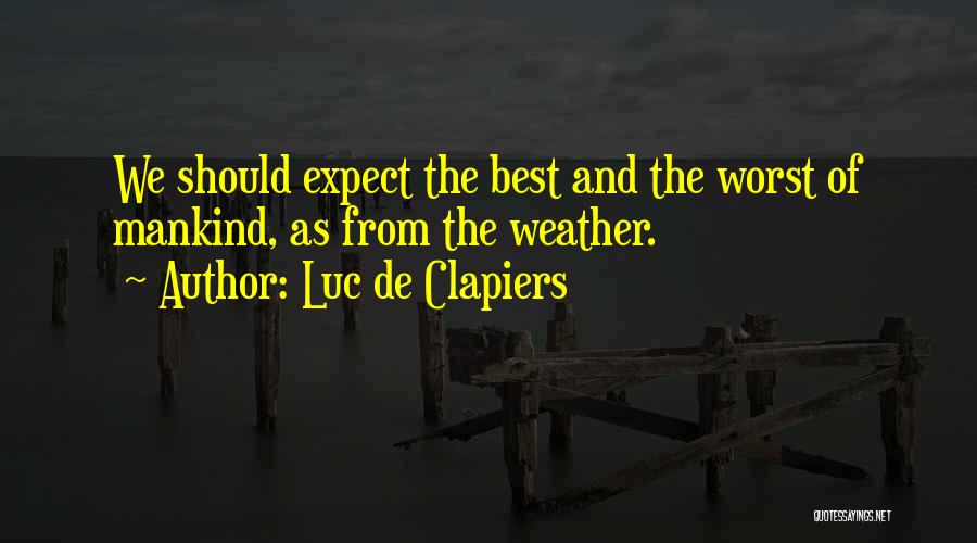 Luc De Clapiers Quotes: We Should Expect The Best And The Worst Of Mankind, As From The Weather.