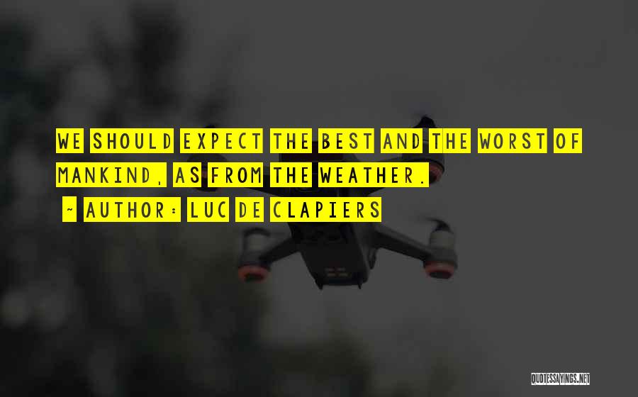 Luc De Clapiers Quotes: We Should Expect The Best And The Worst Of Mankind, As From The Weather.