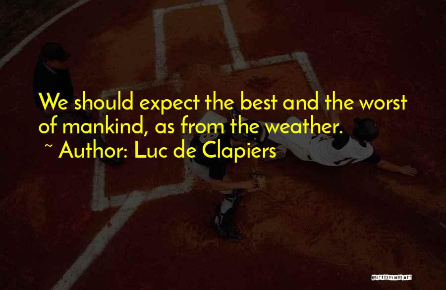 Luc De Clapiers Quotes: We Should Expect The Best And The Worst Of Mankind, As From The Weather.