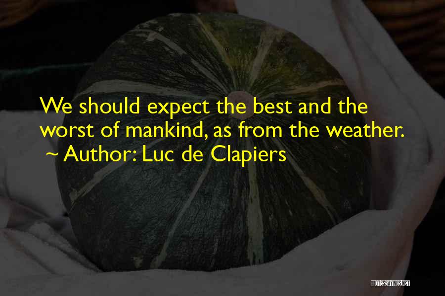 Luc De Clapiers Quotes: We Should Expect The Best And The Worst Of Mankind, As From The Weather.