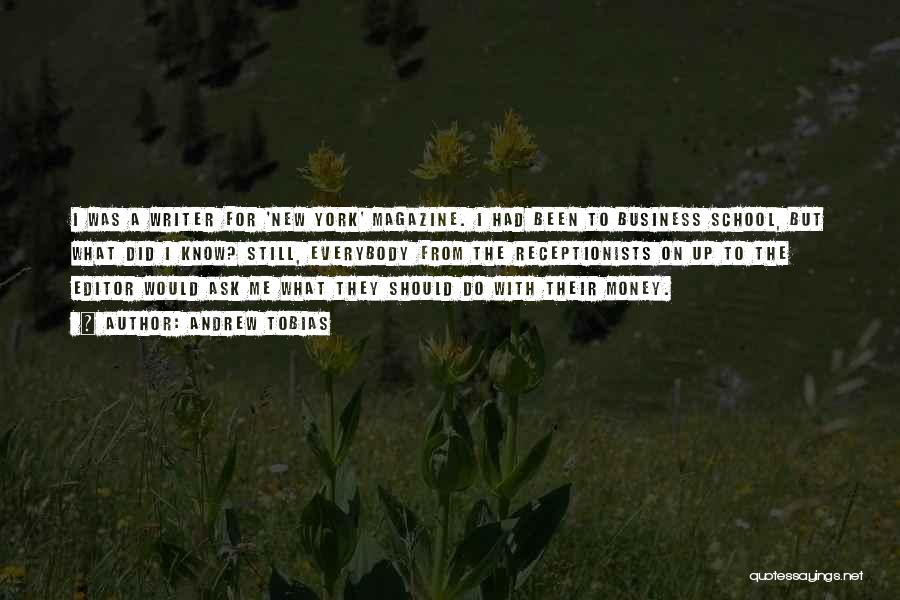 Andrew Tobias Quotes: I Was A Writer For 'new York' Magazine. I Had Been To Business School, But What Did I Know? Still,