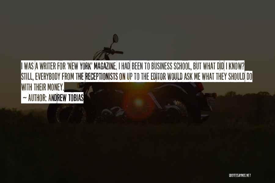 Andrew Tobias Quotes: I Was A Writer For 'new York' Magazine. I Had Been To Business School, But What Did I Know? Still,