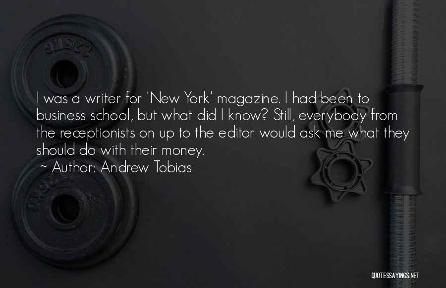 Andrew Tobias Quotes: I Was A Writer For 'new York' Magazine. I Had Been To Business School, But What Did I Know? Still,