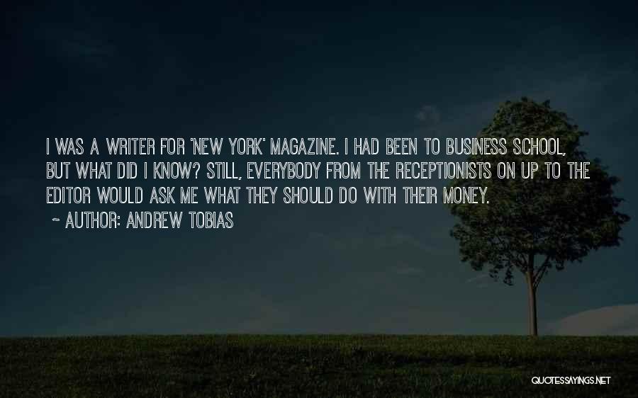 Andrew Tobias Quotes: I Was A Writer For 'new York' Magazine. I Had Been To Business School, But What Did I Know? Still,