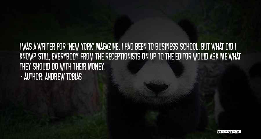 Andrew Tobias Quotes: I Was A Writer For 'new York' Magazine. I Had Been To Business School, But What Did I Know? Still,
