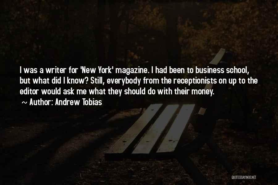 Andrew Tobias Quotes: I Was A Writer For 'new York' Magazine. I Had Been To Business School, But What Did I Know? Still,