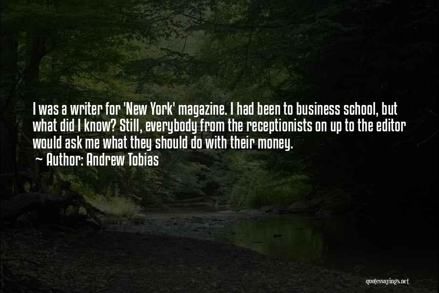 Andrew Tobias Quotes: I Was A Writer For 'new York' Magazine. I Had Been To Business School, But What Did I Know? Still,