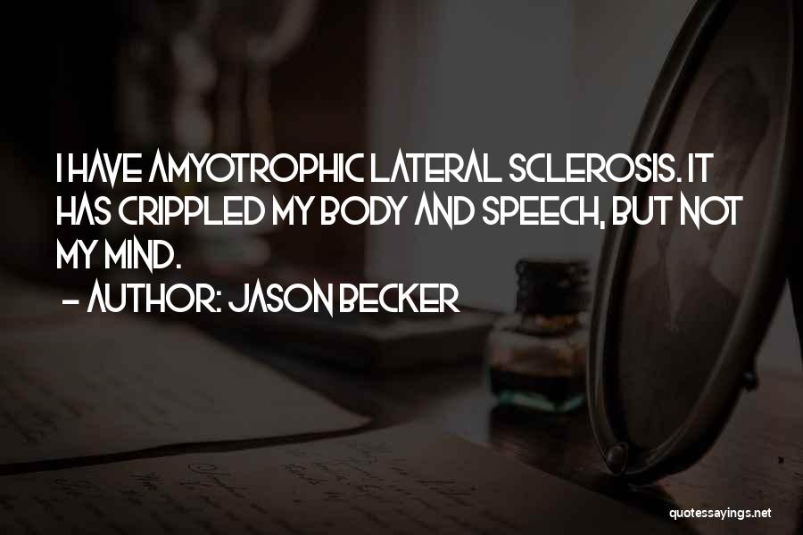 Jason Becker Quotes: I Have Amyotrophic Lateral Sclerosis. It Has Crippled My Body And Speech, But Not My Mind.