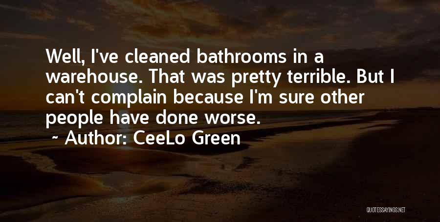 CeeLo Green Quotes: Well, I've Cleaned Bathrooms In A Warehouse. That Was Pretty Terrible. But I Can't Complain Because I'm Sure Other People