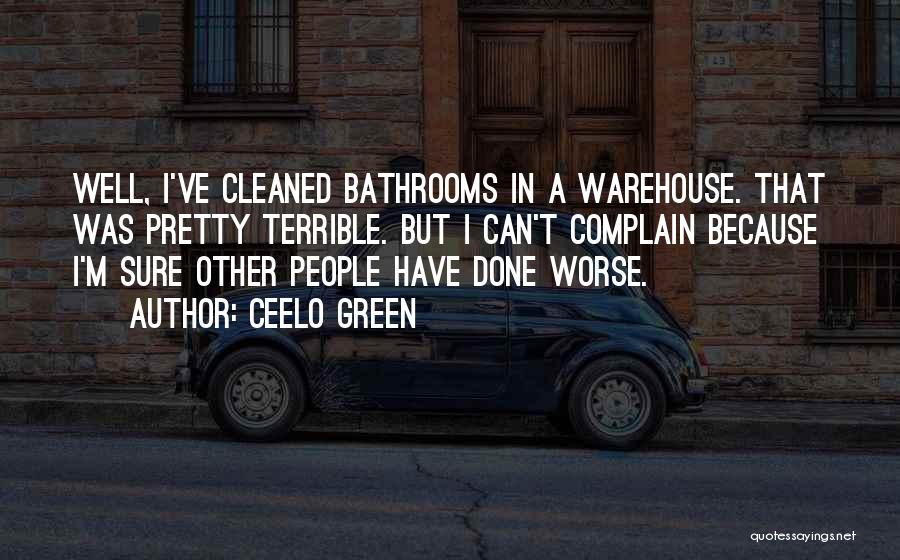 CeeLo Green Quotes: Well, I've Cleaned Bathrooms In A Warehouse. That Was Pretty Terrible. But I Can't Complain Because I'm Sure Other People