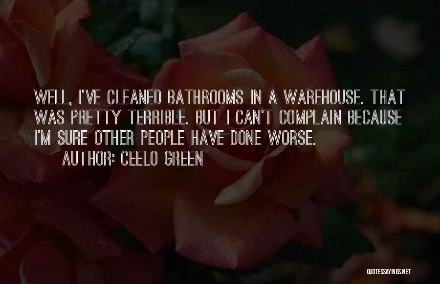 CeeLo Green Quotes: Well, I've Cleaned Bathrooms In A Warehouse. That Was Pretty Terrible. But I Can't Complain Because I'm Sure Other People