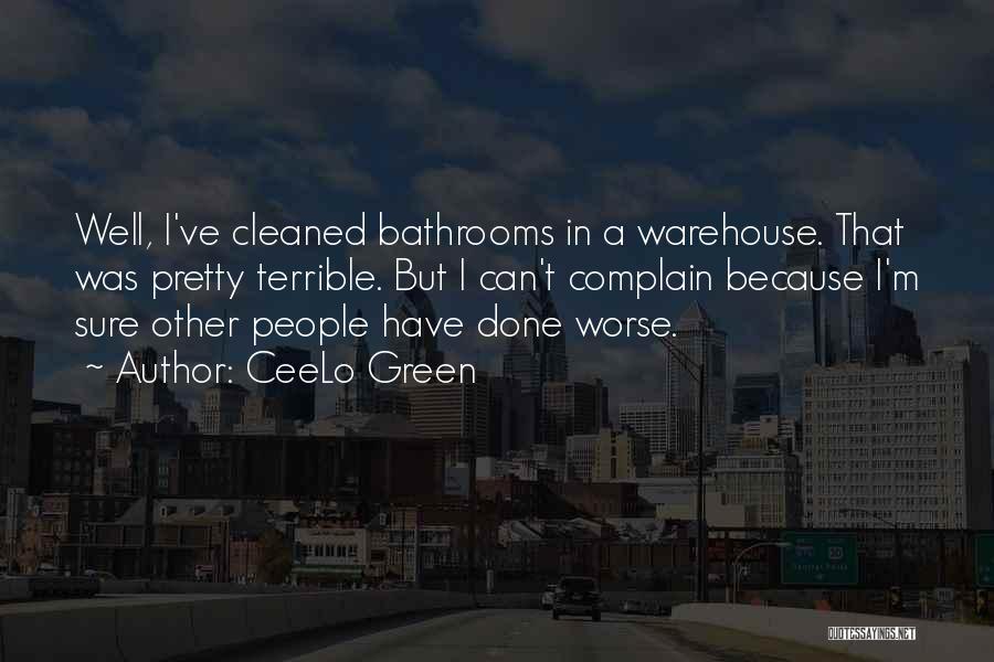 CeeLo Green Quotes: Well, I've Cleaned Bathrooms In A Warehouse. That Was Pretty Terrible. But I Can't Complain Because I'm Sure Other People