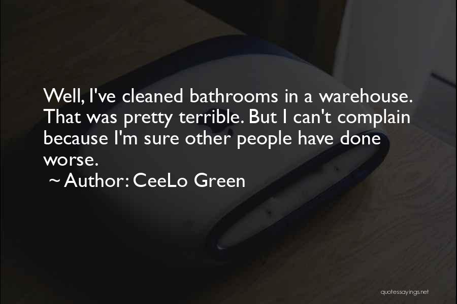 CeeLo Green Quotes: Well, I've Cleaned Bathrooms In A Warehouse. That Was Pretty Terrible. But I Can't Complain Because I'm Sure Other People