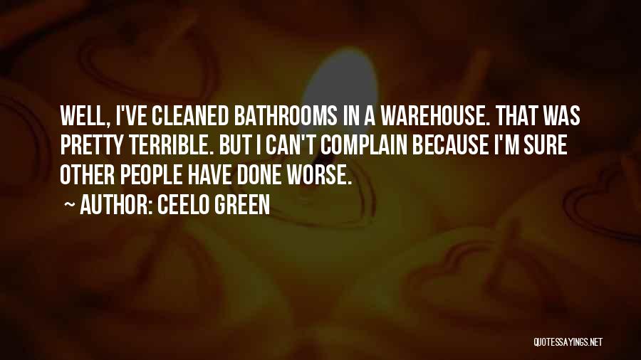 CeeLo Green Quotes: Well, I've Cleaned Bathrooms In A Warehouse. That Was Pretty Terrible. But I Can't Complain Because I'm Sure Other People