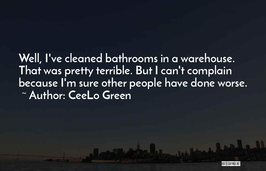 CeeLo Green Quotes: Well, I've Cleaned Bathrooms In A Warehouse. That Was Pretty Terrible. But I Can't Complain Because I'm Sure Other People