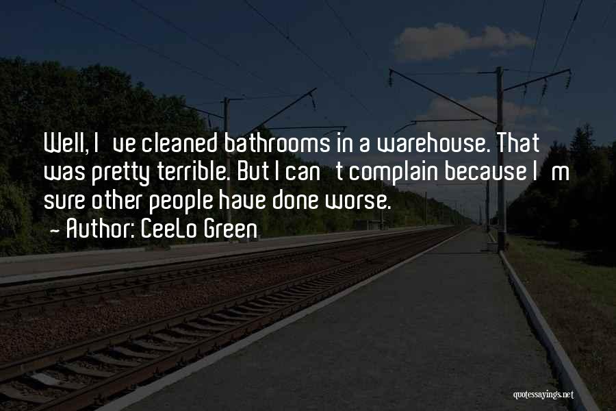 CeeLo Green Quotes: Well, I've Cleaned Bathrooms In A Warehouse. That Was Pretty Terrible. But I Can't Complain Because I'm Sure Other People