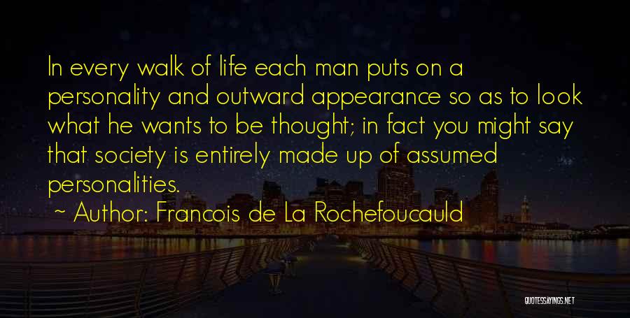 Francois De La Rochefoucauld Quotes: In Every Walk Of Life Each Man Puts On A Personality And Outward Appearance So As To Look What He