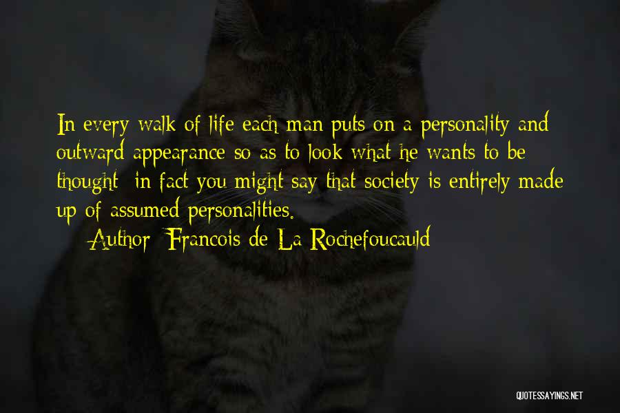 Francois De La Rochefoucauld Quotes: In Every Walk Of Life Each Man Puts On A Personality And Outward Appearance So As To Look What He