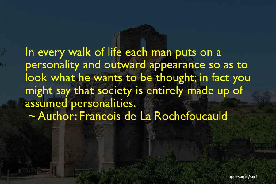 Francois De La Rochefoucauld Quotes: In Every Walk Of Life Each Man Puts On A Personality And Outward Appearance So As To Look What He