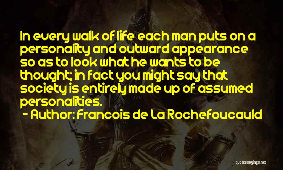 Francois De La Rochefoucauld Quotes: In Every Walk Of Life Each Man Puts On A Personality And Outward Appearance So As To Look What He